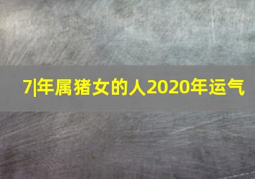 7|年属猪女的人2020年运气